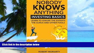 Big Deals  Nobody Knows Anything: Investing Basics Learn to Ignore the Experts, the Gurus and