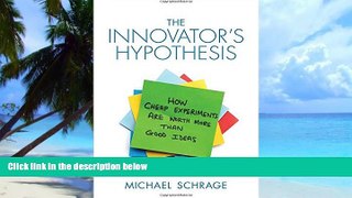Big Deals  The Innovator s Hypothesis: How Cheap Experiments Are Worth More than Good Ideas (MIT