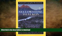 FAVORIT BOOK Yellowstone to Yukon: National Geographic Destinations Series READ PDF FILE ONLINE