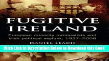 [Download] Fugitive Ireland: European Minority Nationalists and Irish Political Asylum, 1937-2008