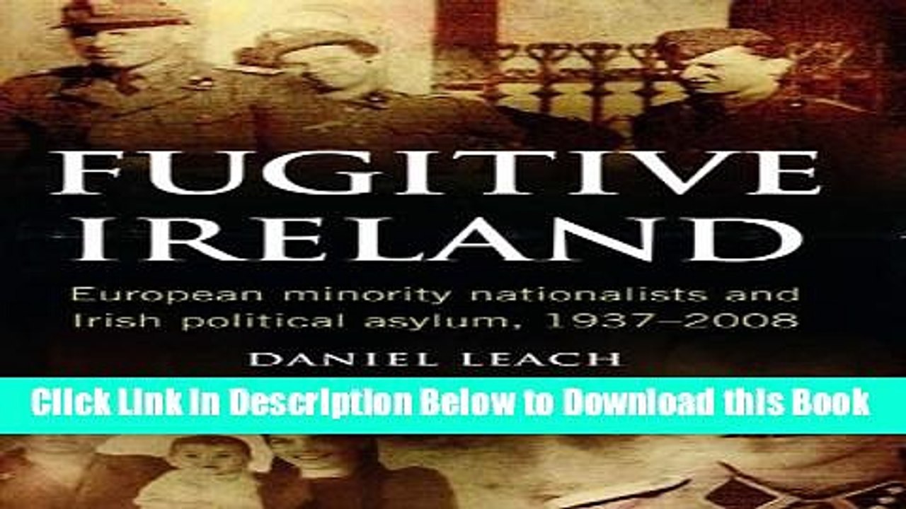 [Download] Fugitive Ireland: European Minority Nationalists and Irish Political Asylum, 1937-2008