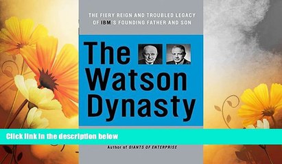 Must Have  The Watson Dynasty: The Fiery Reign and Troubled Legacy of IBM s Founding Father and