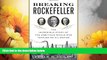 READ FREE FULL  Breaking Rockefeller: The Incredible Story of the Ambitious Rivals Who Toppled an