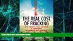Must Have PDF  The Real Cost of Fracking: How America s Shale Gas Boom Is Threatening Our