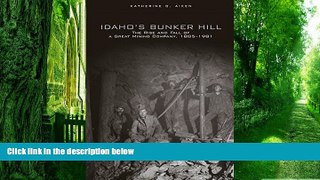 Big Deals  Idahoâ€™s Bunker Hill: The Rise and Fall of a Great Mining Company, 1885â€“1981  Best