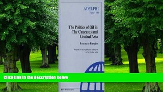 Must Have PDF  The Politics of Oil in the Caucasus and Central Asia (Adelphi series)  Free Full