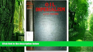 Big Deals  OIL IMPERIALISM, THE INTERNATIONAL STRUGGLE FOR PETROLEUM  Free Full Read Most Wanted
