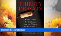 READ FREE FULL  Thirsty Dragon: China s Lust for Bordeaux and the Threat to the World s Best