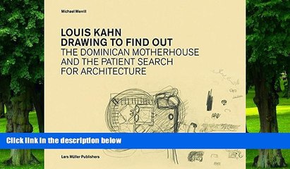 Big Deals  Louis Kahn  Drawing to Find Out: The Dominican Motherhouse and the Patient Search for