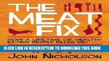 [PDF] The Meat Fix: How a Lifetime of Healthy Living Nearly Killed Me! Full Online