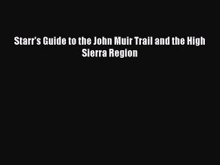 [PDF] Starr's Guide to the John Muir Trail and the High Sierra Region Popular Online