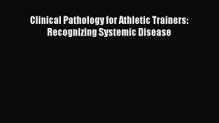 [PDF] Clinical Pathology for Athletic Trainers: Recognizing Systemic Disease Popular Online