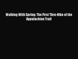 [PDF] Walking With Spring: The First Thru-Hike of the Appalachian Trail Full Online