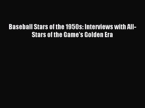 [PDF] Baseball Stars of the 1950s: Interviews with All-Stars of the Game's Golden Era Full