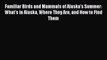 [PDF] Familiar Birds and Mammals of Alaska's Summer: What's in Alaska Where They Are and How