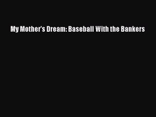 [PDF] My Mother's Dream: Baseball With the Bankers Full Colection