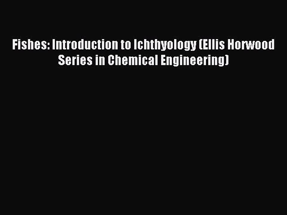 [PDF] Fishes: Introduction to Ichthyology (Ellis Horwood Series in Chemical Engineering) Full