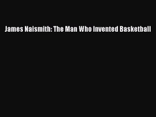 [PDF] James Naismith: The Man Who Invented Basketball Full Online