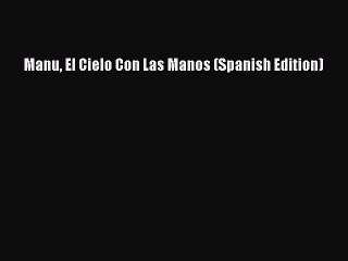 [PDF] Manu El Cielo Con Las Manos (Spanish Edition) Full Online