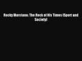 [PDF] Rocky Marciano: The Rock of His Times (Sport and Society) Full Online