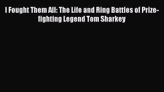 [PDF] I Fought Them All: The Life and Ring Battles of Prize-fighting Legend Tom Sharkey Full