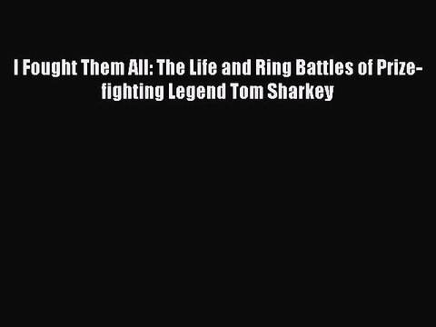 [PDF] I Fought Them All: The Life and Ring Battles of Prize-fighting Legend Tom Sharkey Full