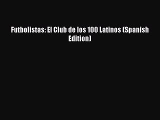 [PDF] Futbolistas: El Club de los 100 Latinos (Spanish Edition) Full Online
