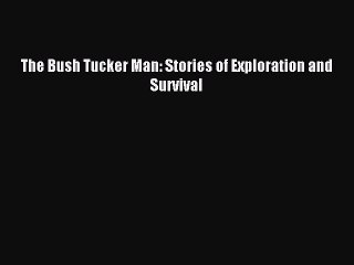 [PDF] The Bush Tucker Man: Stories of Exploration and Survival Popular Online
