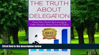 Big Deals  The Truth About Delegation: Grow Your Profits By Leveraging Other s People Power,