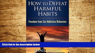 READ FREE FULL  How to Defeat Harmful Habits: Freedom from Six Addictive Behaviors (Counseling