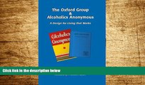 Must Have  The Oxford Group   Alcoholics Anonymous: A Design for Living that Works  READ Ebook