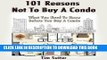 [PDF] 101 Reasons Not to Buy a Condo; What you Need to Know Before you Buy a Condo Popular Colection