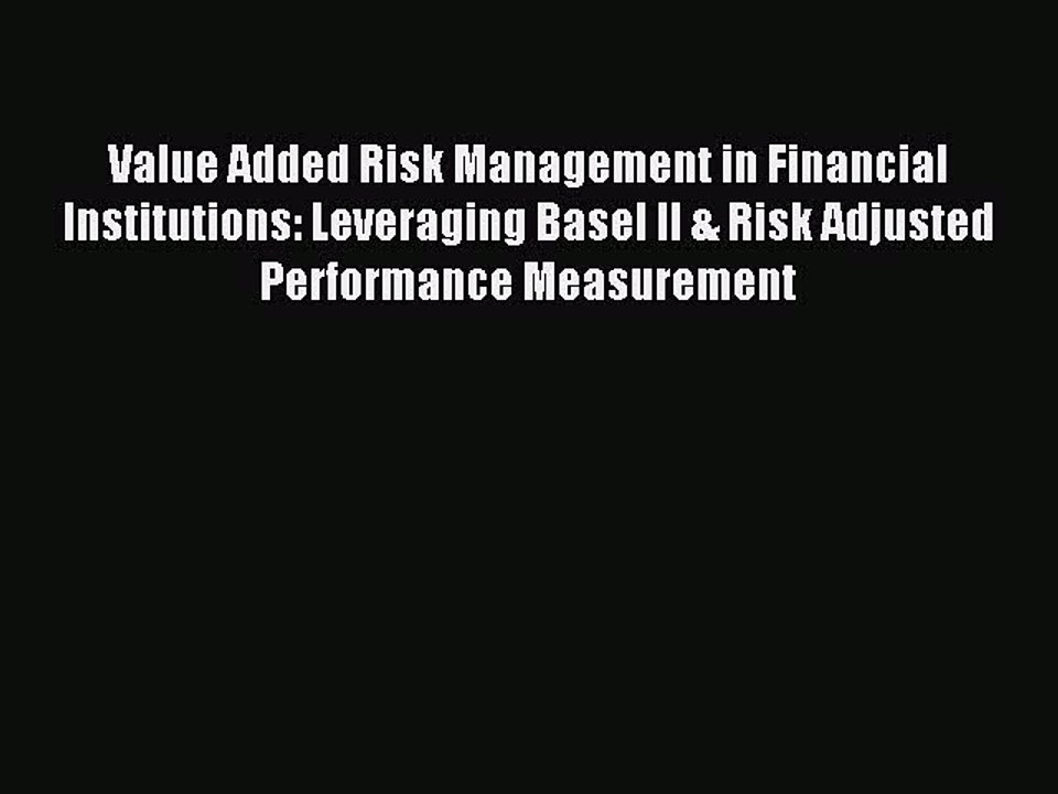 [PDF] Value Added Risk Management in Financial Institutions: Leveraging Basel II & Risk Adjusted