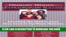 [Read] Ordinary Women... Extraordinary Success: Everything You Need to Excel, from America s Top