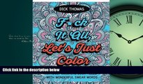 Enjoyed Read F*ck It All, Let s Just Color: An Adult Coloring Book Filled With Wonderful Swear Words