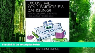 Must Have PDF  Excuse Me, Your Participle s Dangling: How to Use Grammar to Make Your Writing