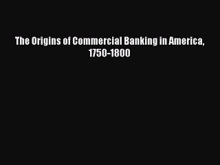 [PDF] The Origins of Commercial Banking in America 1750-1800 Full Online