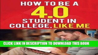 New Book How To Be A 4.0 Student in College, Like Me: How To Be A Straight-A Student Without