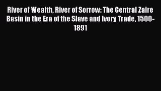 [PDF] River of Wealth River of Sorrow: The Central Zaire Basin in the Era of the Slave and