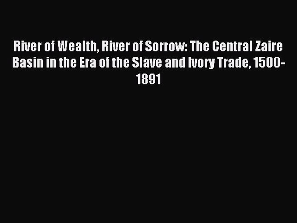 [PDF] River of Wealth River of Sorrow: The Central Zaire Basin in the Era of the Slave and