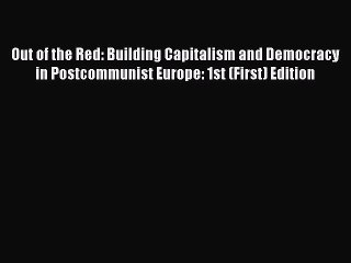 [PDF] Out of the Red: Building Capitalism and Democracy in Postcommunist Europe: 1st (First)
