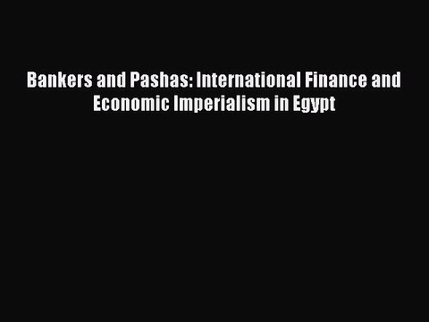 [PDF] Bankers and Pashas: International Finance and Economic Imperialism in Egypt Full Colection
