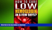 READ BOOK  How To Cure Low Hemoglobin In a Few Days! Causes, Low Hemoglobin Symptoms, Low