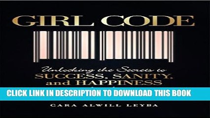 [Read] Girl Code: Unlocking the Secrets to Success, Sanity, and Happiness for the Female