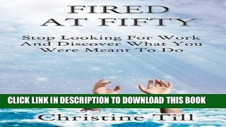 [Read] Fired at Fifty: Stop Looking for Work and Discover What You Were Meant to Do Ebook Free