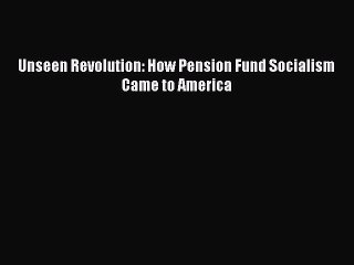 [PDF] Unseen Revolution: How Pension Fund Socialism Came to America Full Online