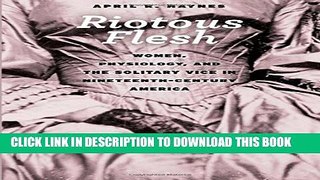 [PDF] Riotous Flesh: Women, Physiology, and the Solitary Vice in Nineteenth-Century America