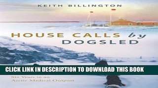 [PDF] House Calls by Dogsled: Six Years in an Arctic Medical Outpost Popular Collection