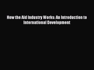 [PDF] How the Aid Industry Works: An Introduction to International Development Full Colection