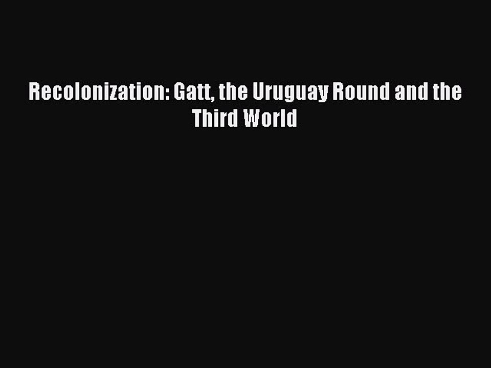 [PDF] Recolonization: Gatt the Uruguay Round and the Third World Full Online